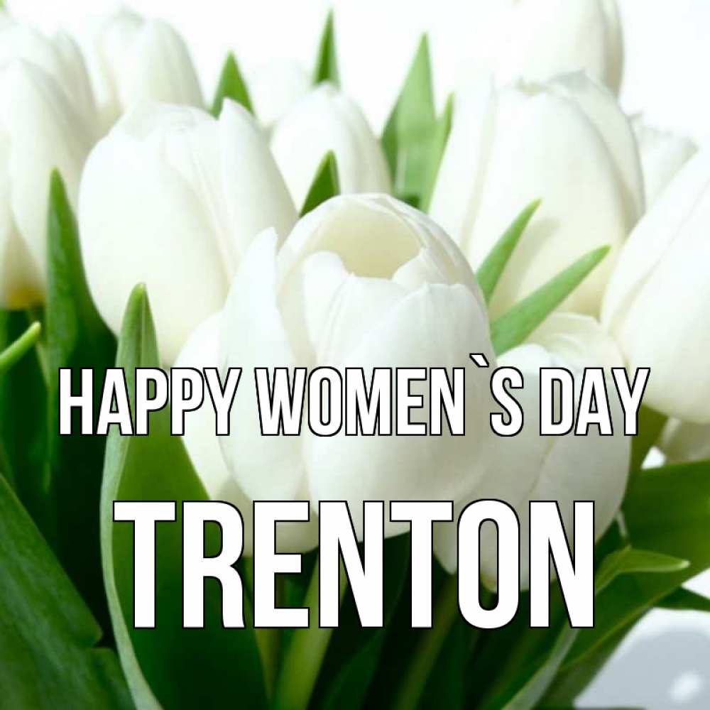 Greetings card с именем, Trenton happy women`s day цветы Greetings with text for free download 